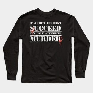 Funny If at first you don't succeed, it's only 'attempted murder' Long Sleeve T-Shirt